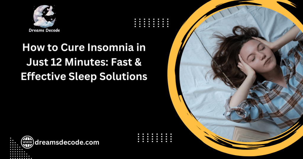 How to Cure Insomnia in Just 12 Minutes: Fast & Effective Sleep Solutions